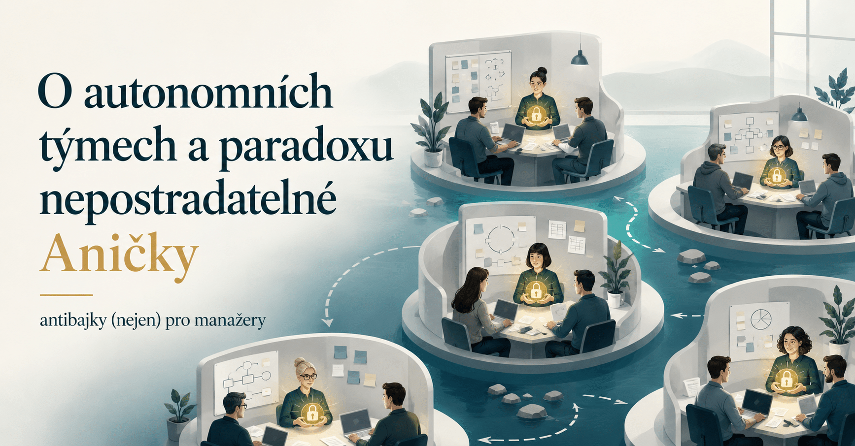 O autonomních týmech a paradoxu nepostradatelné Aničky